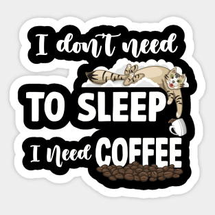 I DON’T NEED TO SLEEP I NEED COFFEE Sticker